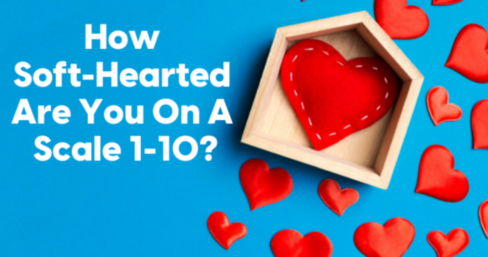 how-soft-hearted-are-you-on-a-scale-1-10-quiz